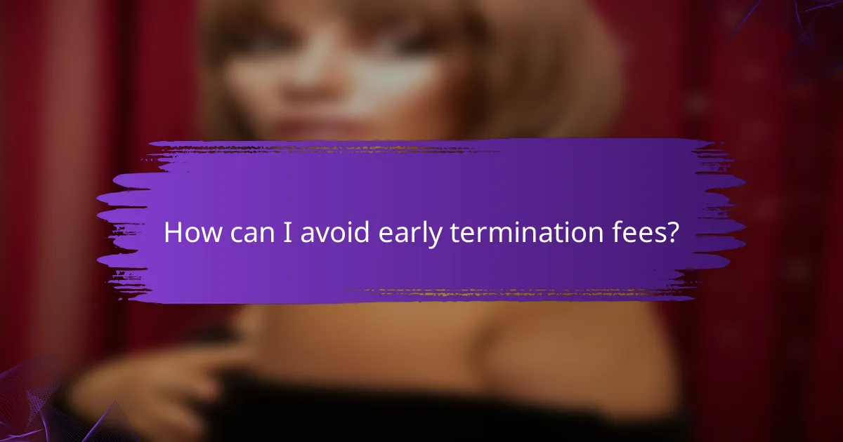 How can I avoid early termination fees?