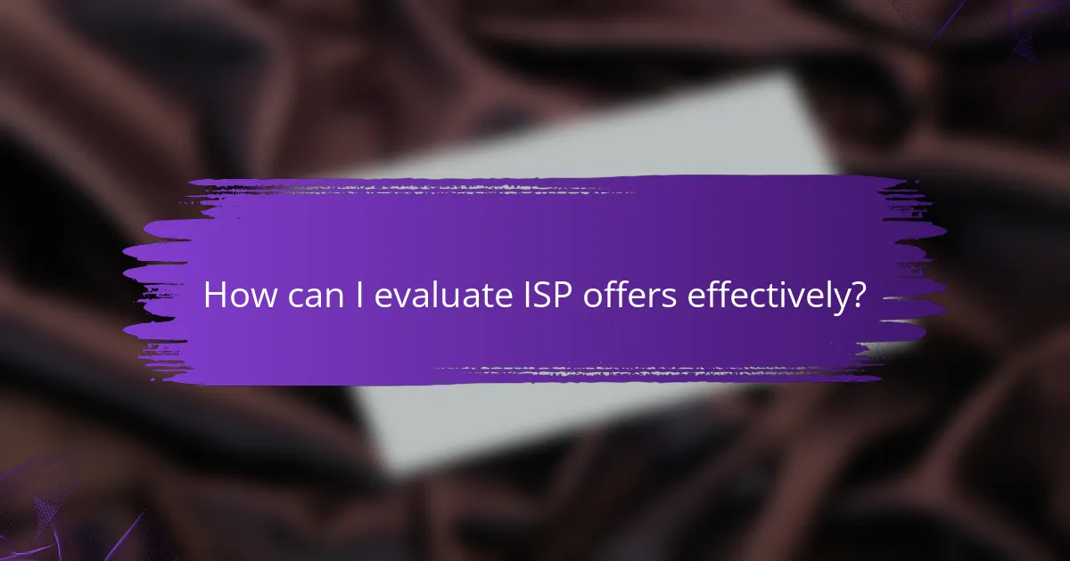 How can I evaluate ISP offers effectively?