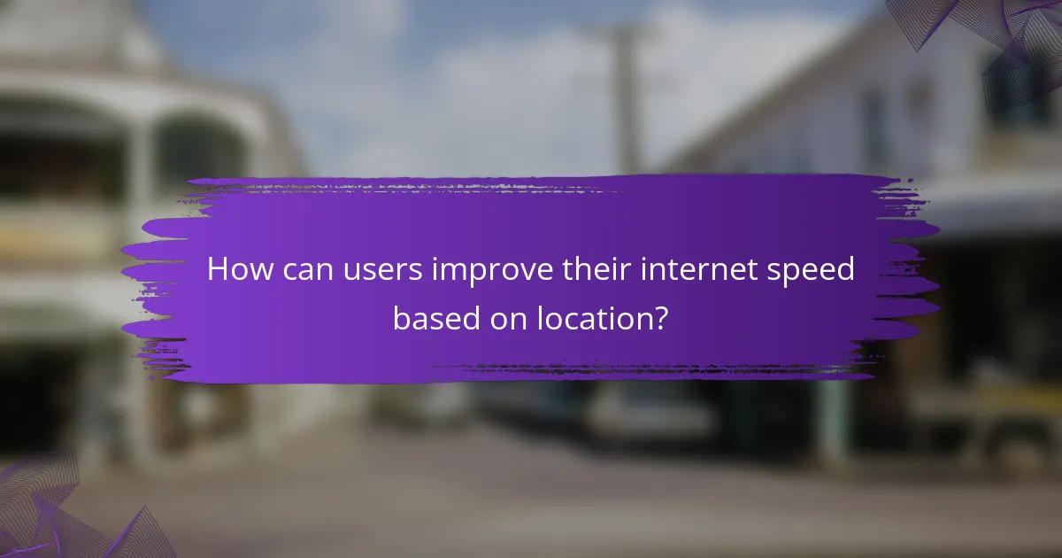 How can users improve their internet speed based on location?