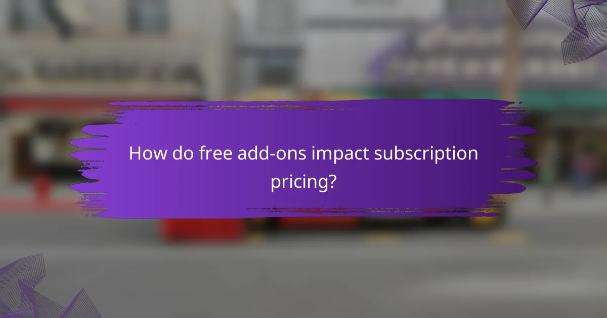 How do free add-ons impact subscription pricing?
