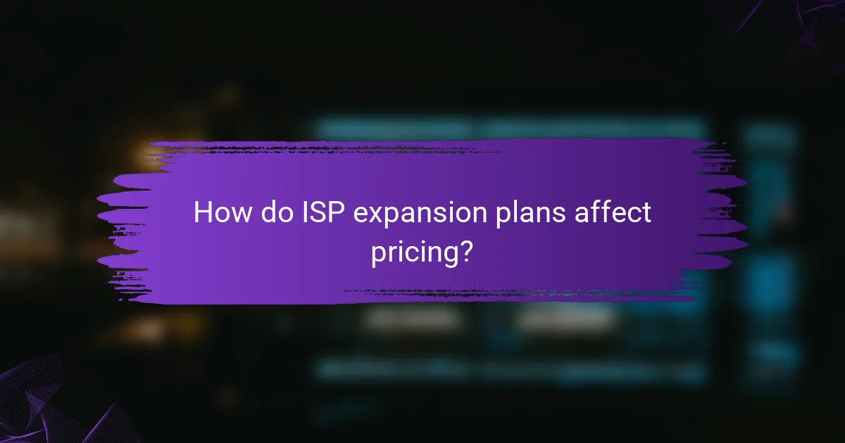 How do ISP expansion plans affect pricing?
