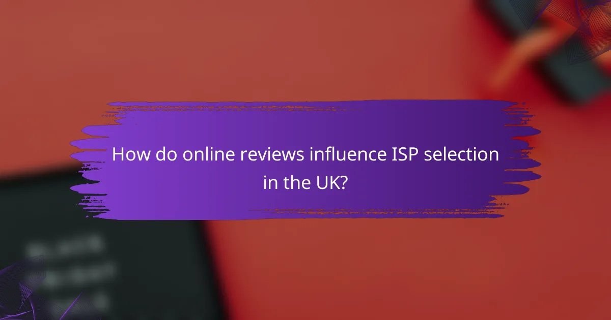 How do online reviews influence ISP selection in the UK?