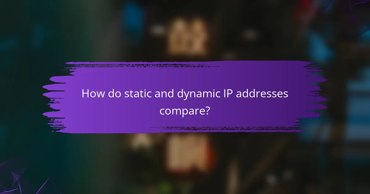How do static and dynamic IP addresses compare?