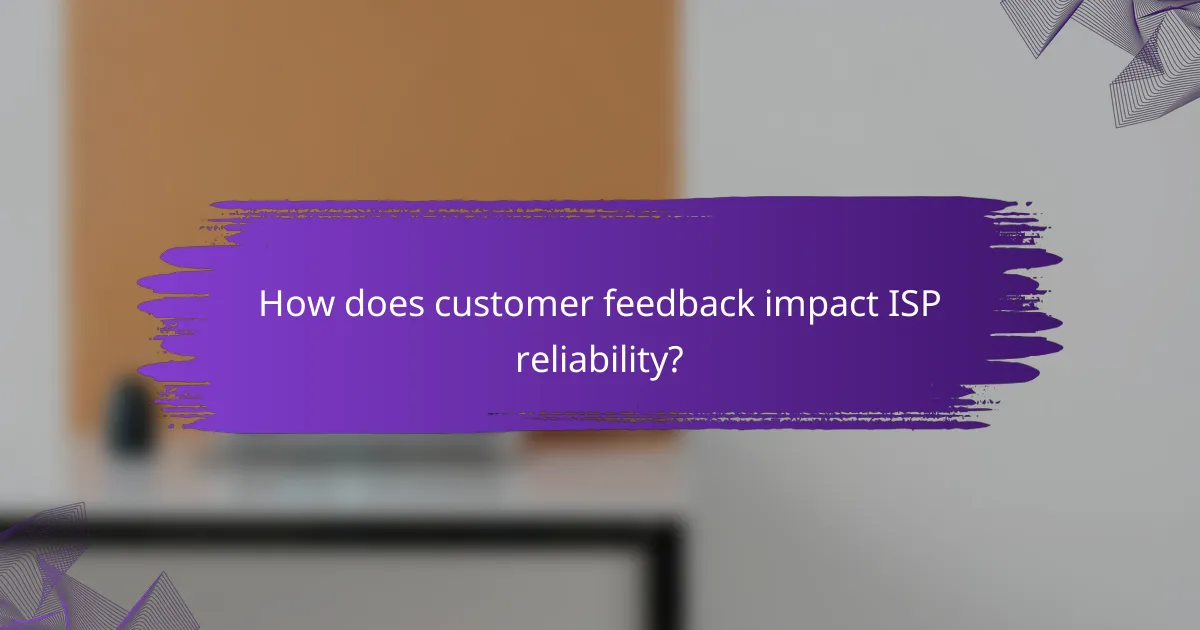 How does customer feedback impact ISP reliability?