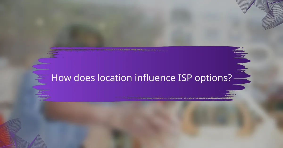 How does location influence ISP options?