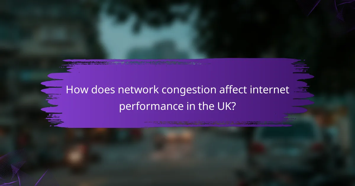 How does network congestion affect internet performance in the UK?