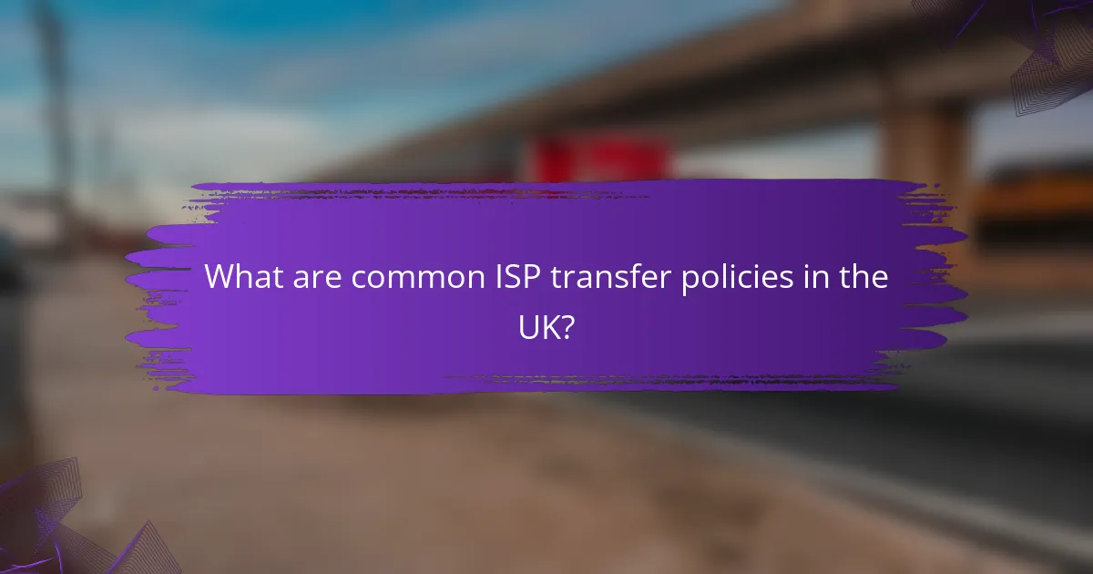What are common ISP transfer policies in the UK?