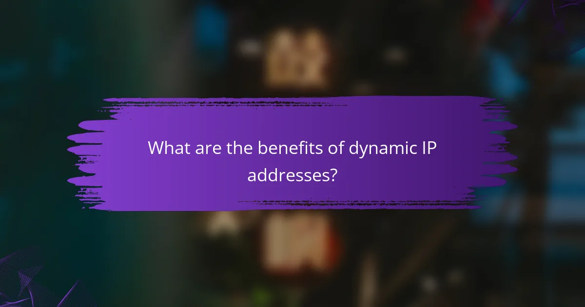 What are the benefits of dynamic IP addresses?