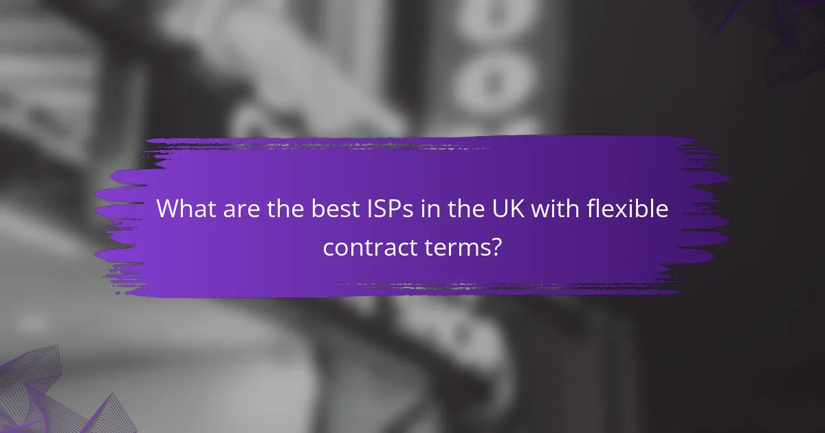 What are the best ISPs in the UK with flexible contract terms?