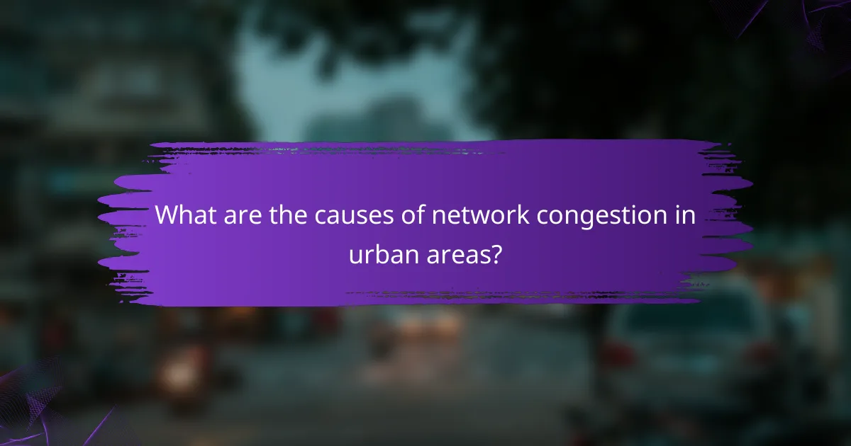 What are the causes of network congestion in urban areas?