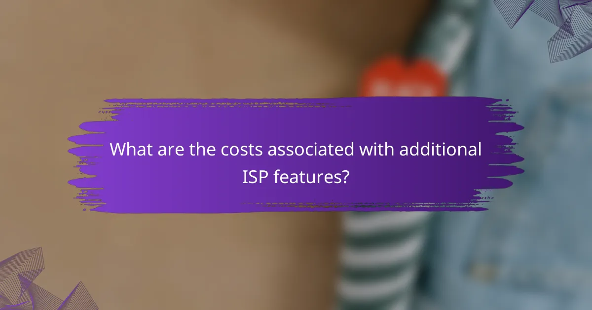 What are the costs associated with additional ISP features?