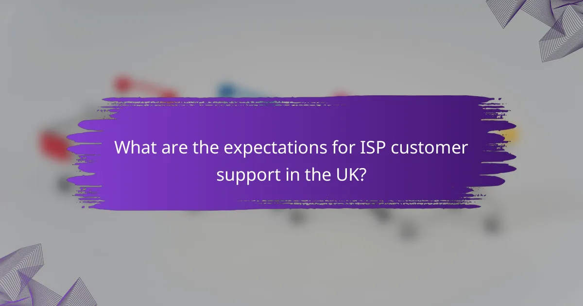 What are the expectations for ISP customer support in the UK?