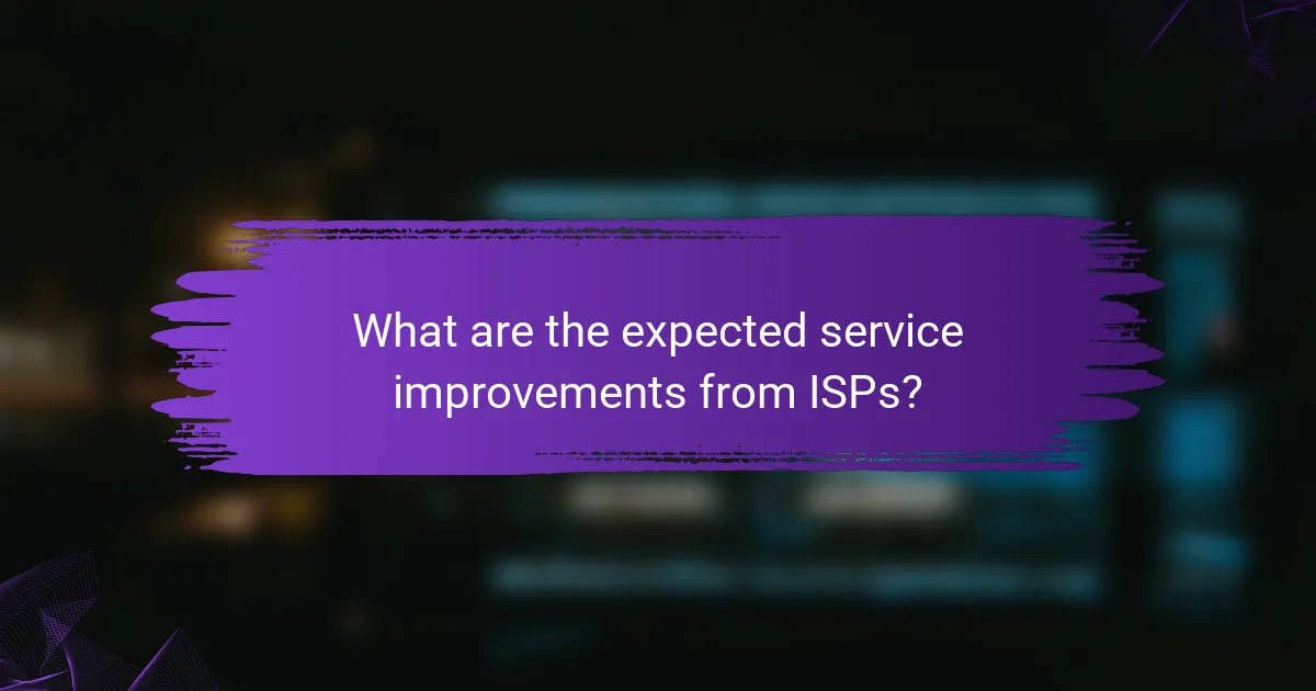 What are the expected service improvements from ISPs?
