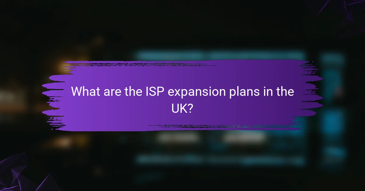 What are the ISP expansion plans in the UK?