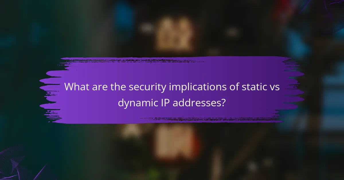 What are the security implications of static vs dynamic IP addresses?