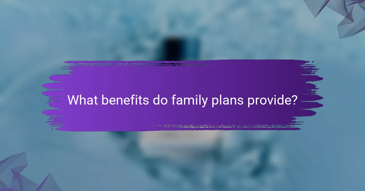 What benefits do family plans provide?