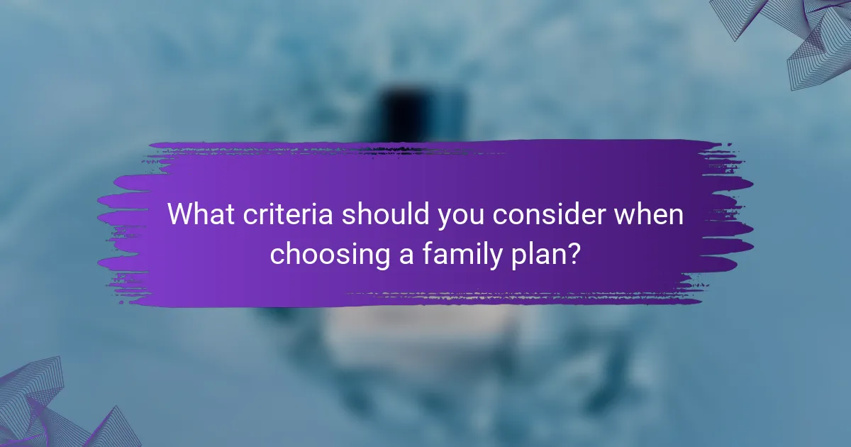 What criteria should you consider when choosing a family plan?
