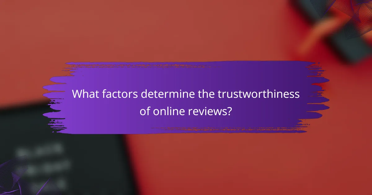 What factors determine the trustworthiness of online reviews?