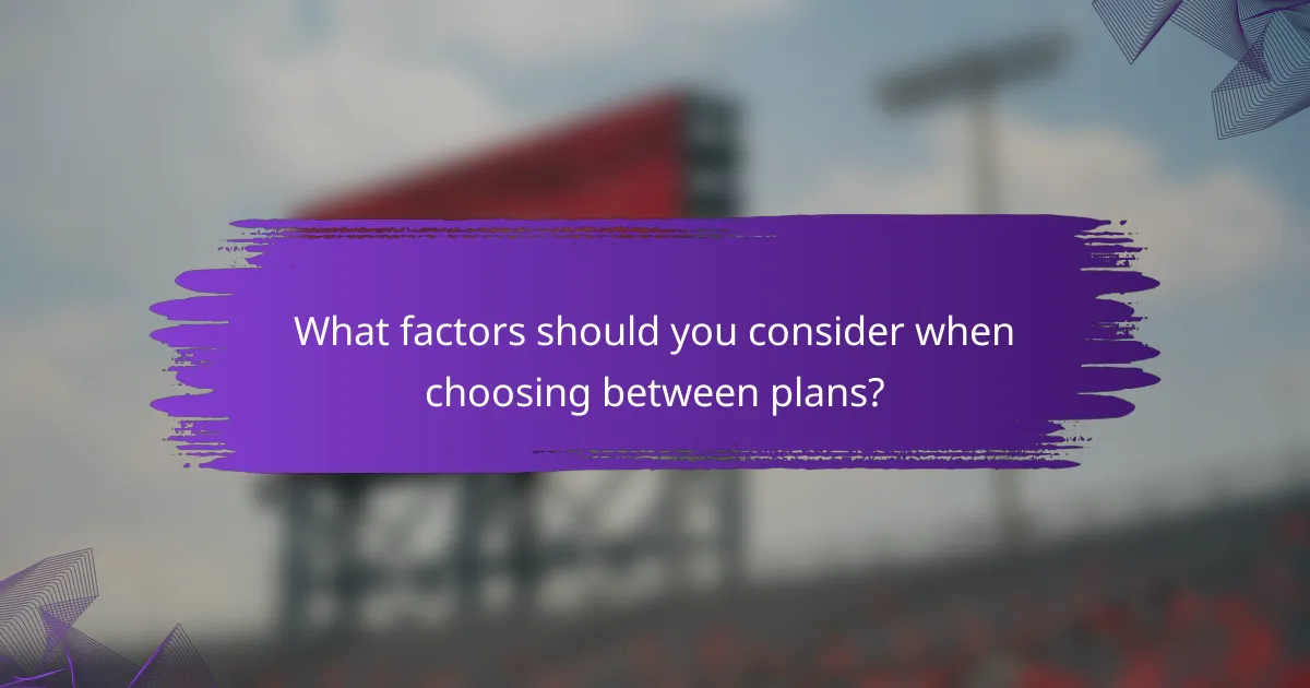 What factors should you consider when choosing between plans?
