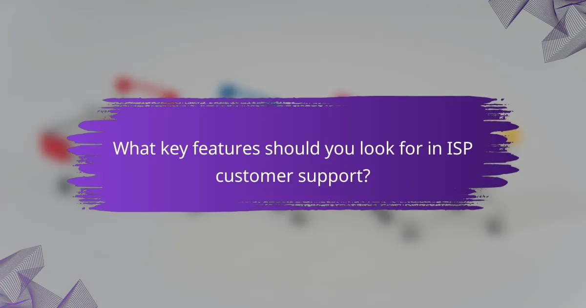 What key features should you look for in ISP customer support?
