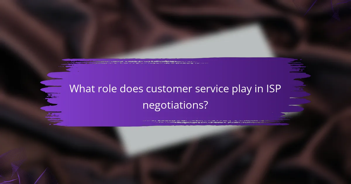 What role does customer service play in ISP negotiations?