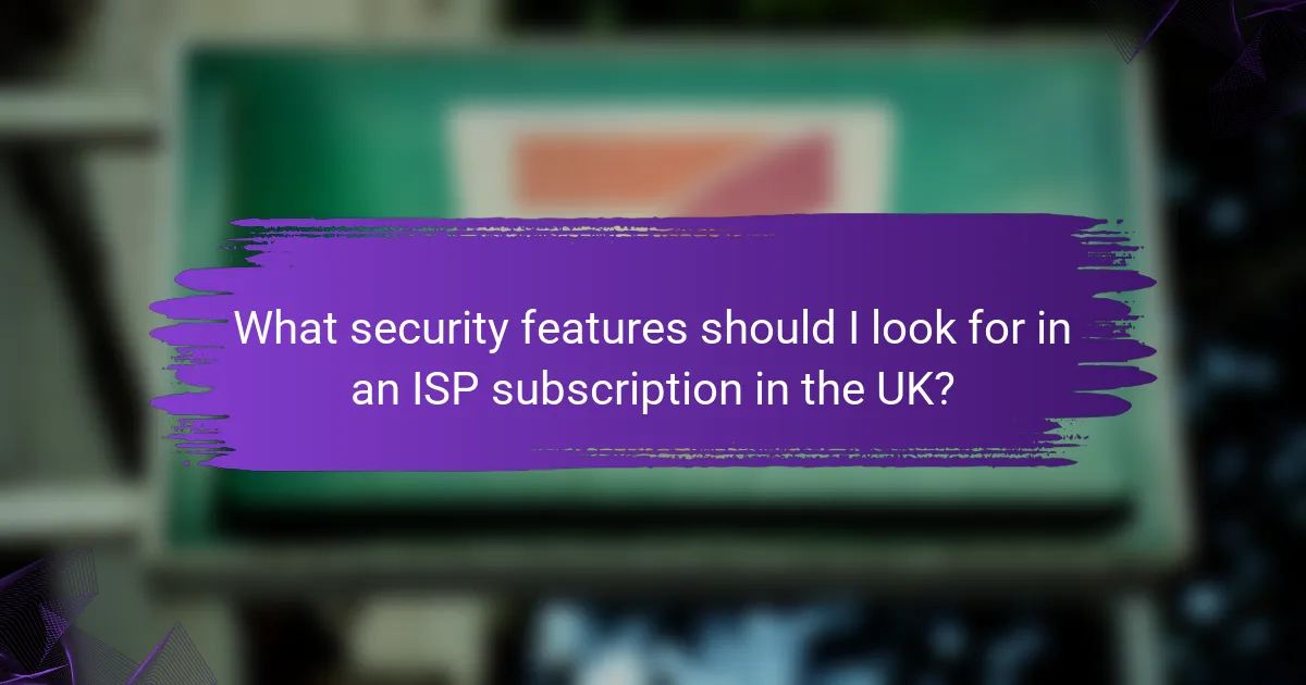 What security features should I look for in an ISP subscription in the UK?