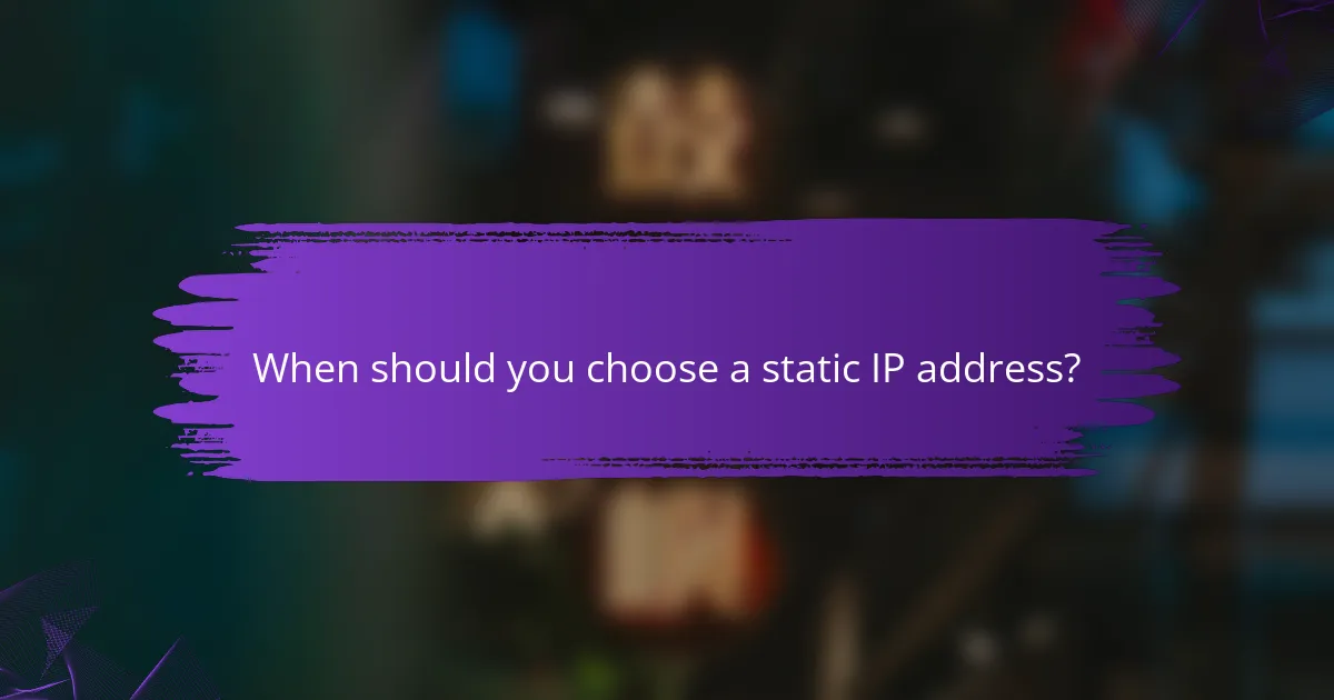 When should you choose a static IP address?