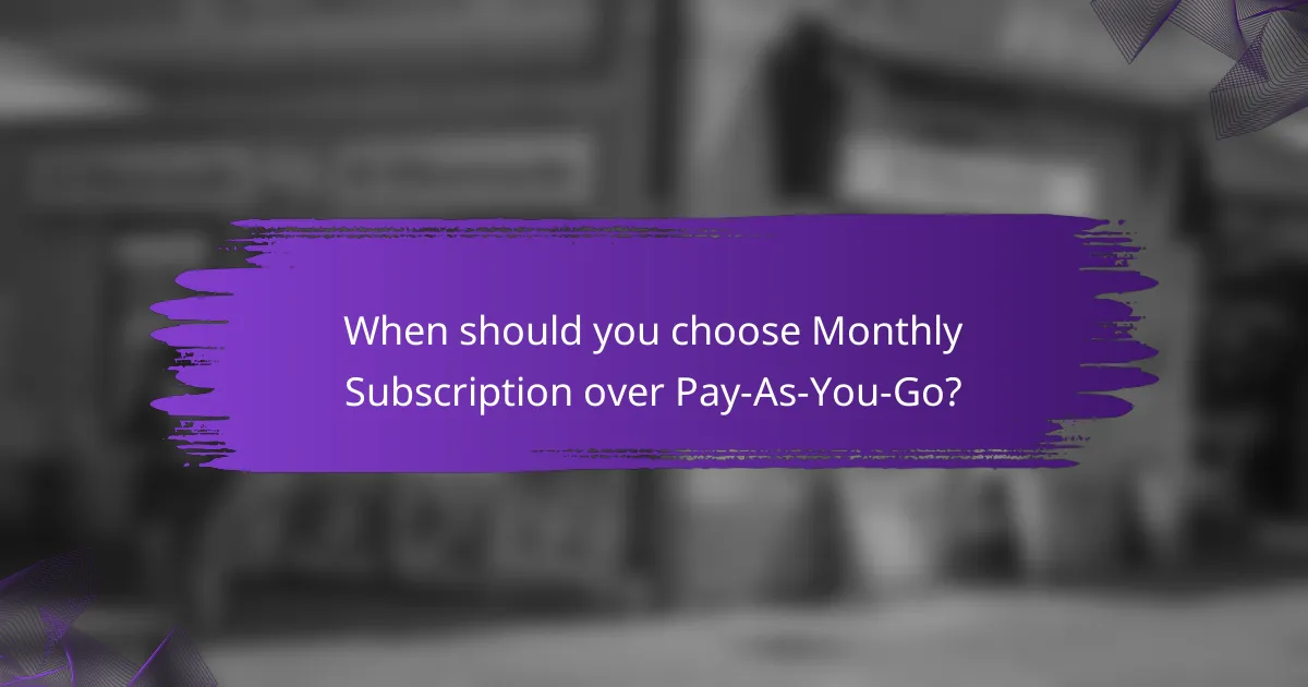 When should you choose Monthly Subscription over Pay-As-You-Go?