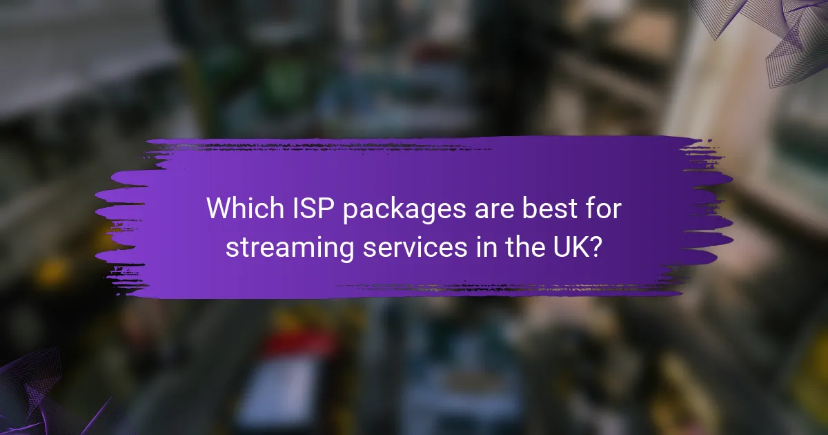 Which ISP packages are best for streaming services in the UK?