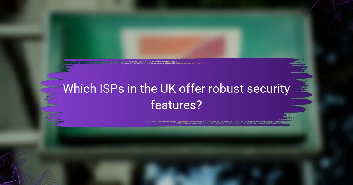 Which ISPs in the UK offer robust security features?