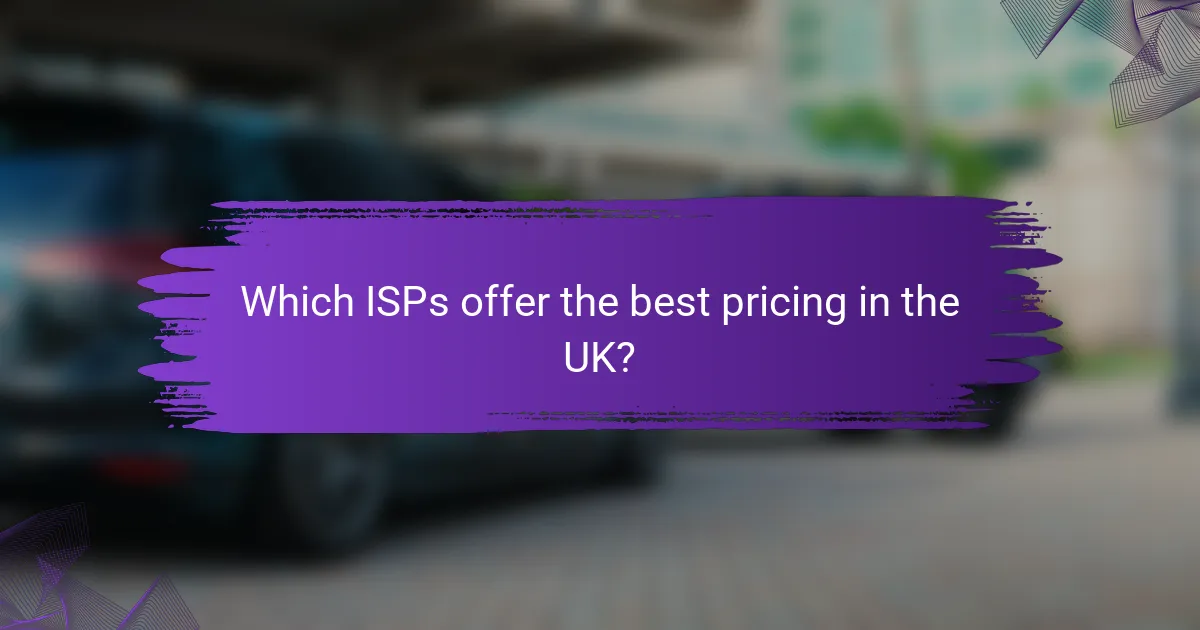 Which ISPs offer the best pricing in the UK?